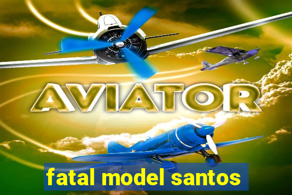 fatal model santos